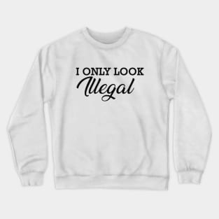 Immigrant - I only look illegal Crewneck Sweatshirt